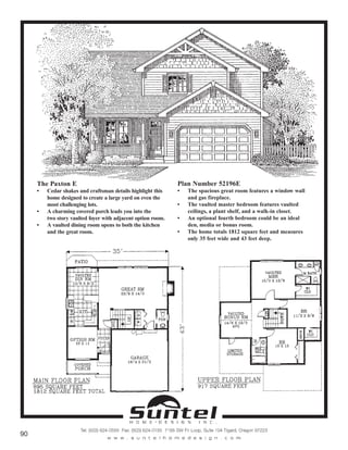 The Paxton E
• Cedar shakes and craftsman details highlight this
home designed to create a large yard on even the
most challenging lots.
• A charming covered porch leads you into the
two story vaulted foyer with adjacent option room.
• A vaulted dining room opens to both the kitchen
and the great room.
Plan Number 52196E
• The spacious great room features a window wall
and gas fireplace.
• The vaulted master bedroom features vaulted
ceilings, a plant shelf, and a walk-in closet.
• An optional fourth bedroom could be an ideal
den, media or bonus room.
• The home totals 1812 square feet and measures
only 35 feet wide and 43 feet deep.
Call or Text 503-707-9195
www.CustomHomesOnYourLand.com
Ask About $0 Down Financing
Columbia Construction, Inc CCB# 199903
Page 59
 
