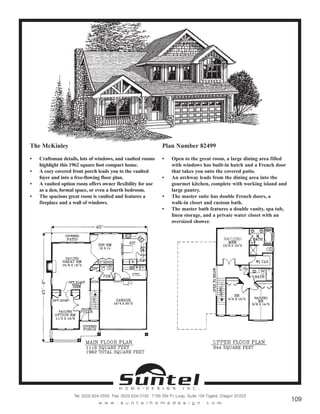 The McKinley
• Craftsman details, lots of windows, and vaulted rooms
highlight this 1962 square foot compact home.
• A cozy covered front porch leads you to the vaulted
foyer and into a free-flowing floor plan.
• A vaulted option room offers owner flexibility for use
as a den, formal space, or even a fourth bedroom.
• The spacious great room is vaulted and features a
fireplace and a wall of windows.
Plan Number 82499
• Open to the great room, a large dining area filled
with windows has built-in hutch and a French door
that takes you onto the covered patio.
• An archway leads from the dining area into the
gourmet kitchen, complete with working island and
large pantry.
• The master suite has double French doors, a
walk-in closet and custom bath.
• The master bath features a double vanity, spa tub,
linen storage, and a private water closet with an
oversized shower.
Call or Text 503-707-9195
www.CustomHomesOnYourLand.com
Ask About $0 Down Financing
Columbia Construction, Inc CCB# 199903
Page 78
 