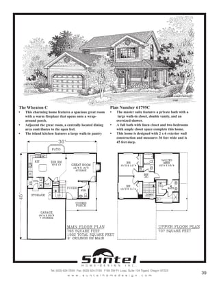 The Wheaton C
• This charming home features a spacious great room
with a warm fireplace that opens onto a wrap-
around porch.
• Adjacent the great room, a centrally located dining
area contributes to the open feel.
• The island kitchen features a large walk-in pantry
Plan Number 61795C
• The master suite features a private bath with a
large walk-in closet, double vanity, and an
oversized shower.
• A full bath with linen closet and two bedrooms
with ample closet space complete this home.
• This home is designed with 2 x 6 exterior wall
construction and measures 36 feet wide and is
45 feet deep.
Call or Text 503-707-9195
www.CustomHomesOnYourLand.com
Ask About $0 Down Financing
Columbia Construction, Inc CCB# 199903
Page 9
 