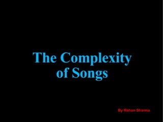 The Complexity of Songs By Rohan Sharma 