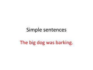 Simple sentences
The big dog was barking.
 