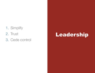 1.  Simplify 
2.  Trust
          Leadership
3.  Cede control
 