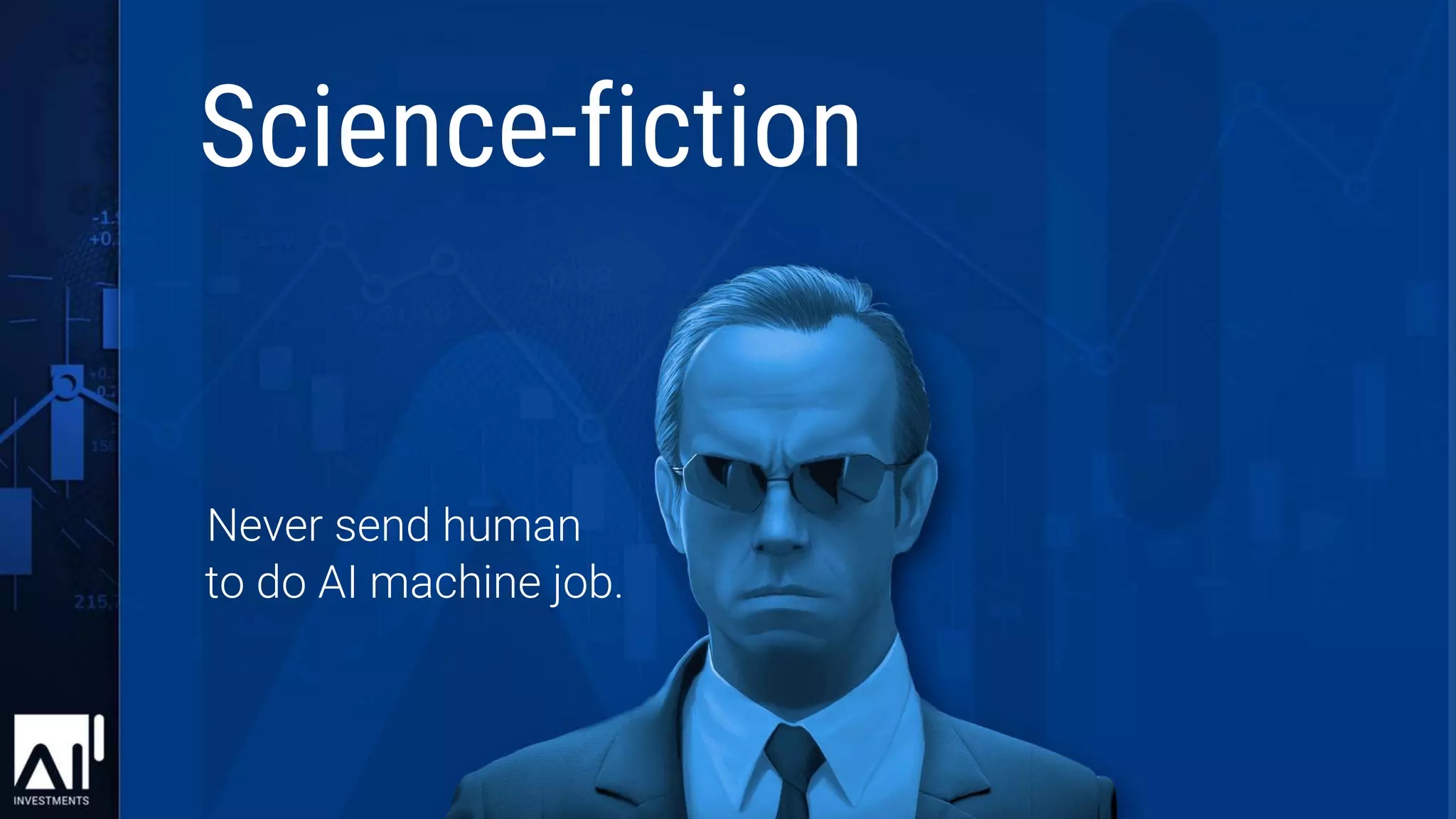 Never send human
to do AI machine job.
Science-fiction
 