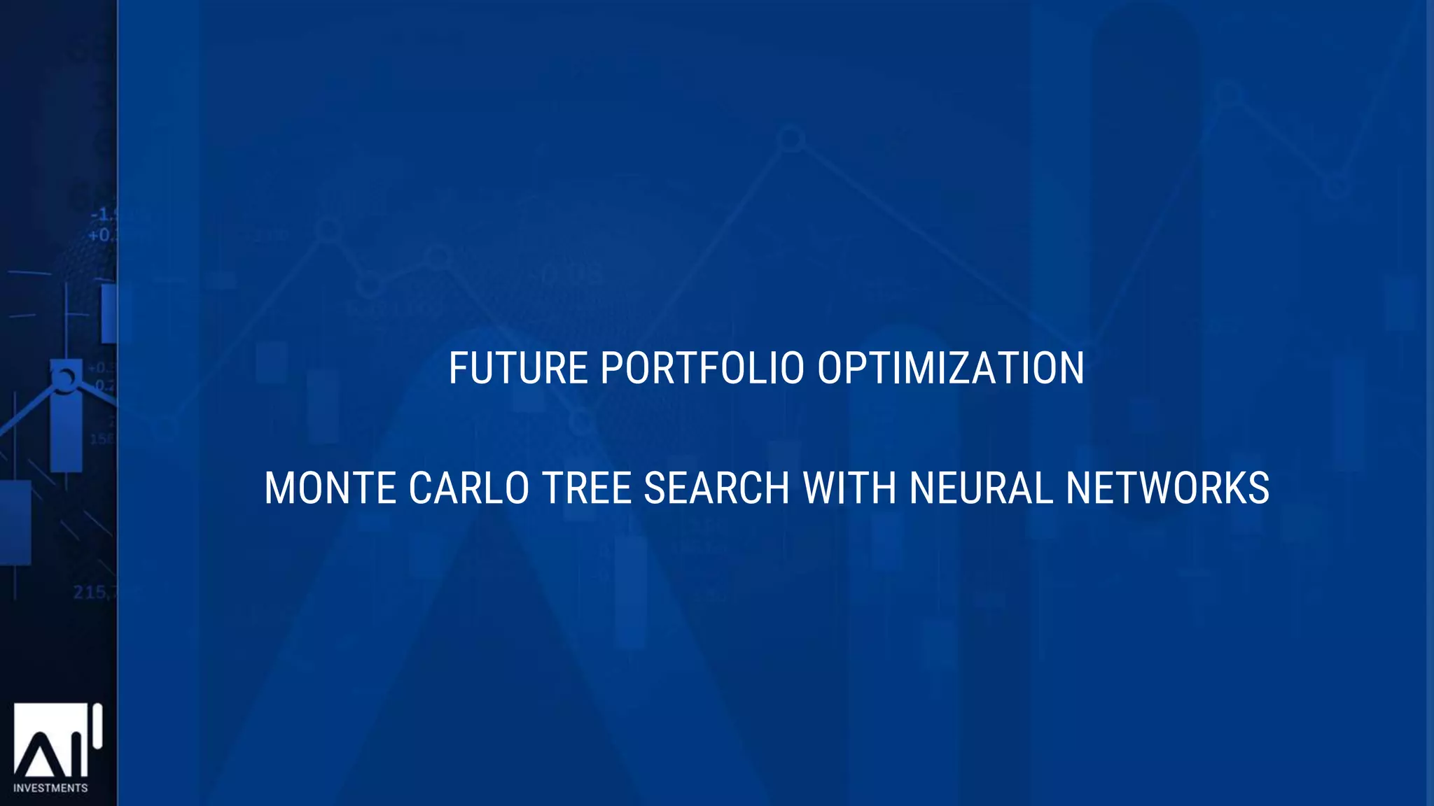 FUTURE PORTFOLIO OPTIMIZATION
MONTE CARLO TREE SEARCH WITH NEURAL NETWORKS
 