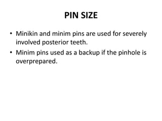 PIN SIZEMinikin and minim pins are used for severely involved posterior teeth.Minim pins used as a backup if the pinhole is overprepared.