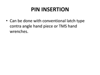 PIN INSERTIONCan be done with conventional latch type contra angle hand piece or TMS hand wrenches.