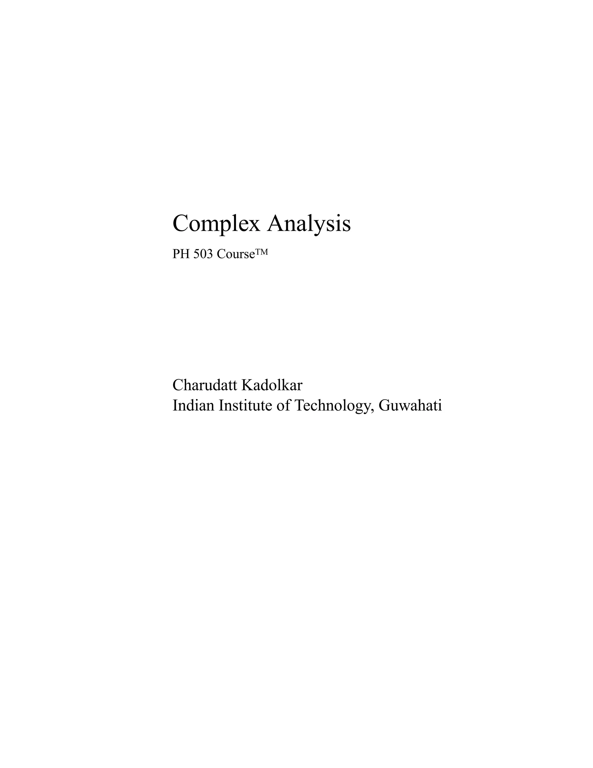 Complex Analysis
PH 503 CourseTM
Charudatt Kadolkar
Indian Institute of Technology, Guwahati
 