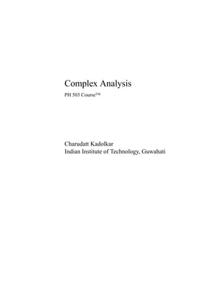 Complex Analysis
PH 503 CourseTM
Charudatt Kadolkar
Indian Institute of Technology, Guwahati
 