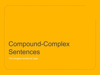 Compound-Complex
Sentences
The longest sentence type.
 