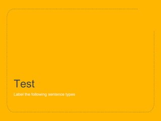 Test
Label the following sentence types
 