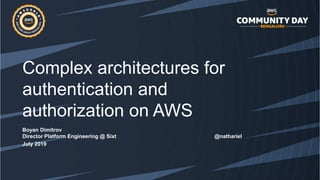 Complex architectures for
authentication and
authorization on AWS
Boyan Dimitrov
Director Platform Engineering @ Sixt @nathariel
July 2019
 