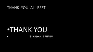 THANK YOU ALL BEST
•THANK YOU
• S . KALYAN B PHARM
 