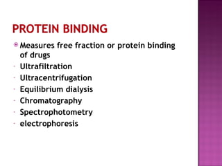 Measures free fraction or protein binding of drugs Ultrafiltration Ultracentrifugation Equilibrium dialysis Chromatography Spectrophotometry electrophoresis 