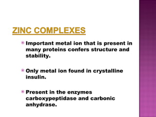 Important metal ion that is present in many proteins confers structure and stability. Only metal ion found in crystalline insulin. Present in the enzymes carboxypeptidase and carbonic anhydrase. 