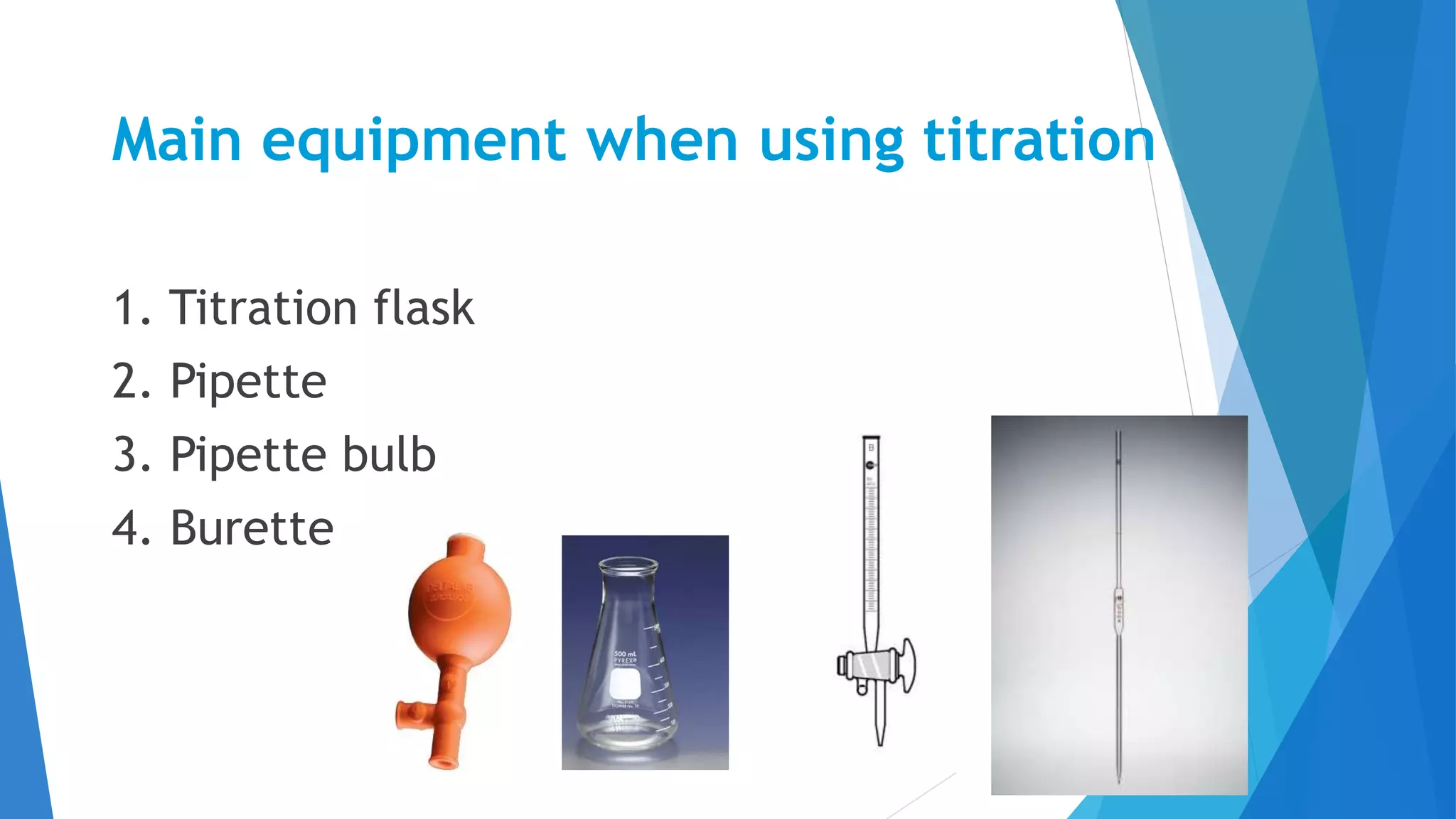 Main equipment when using titration
1. Titration flask
2. Pipette
3. Pipette bulb
4. Burette
 