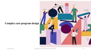 Complex care program design
17 March 2021 Kalinga Institute of Nursing Sciences, KIIT (DU) 24
 