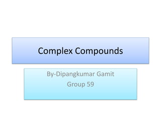 Complex Compounds
By-Dipangkumar Gamit
Group 59
 
