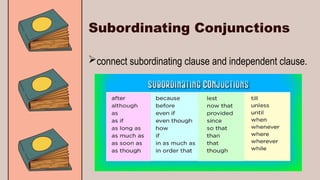 Subordinating Conjunctions
connect subordinating clause and independent clause.
 