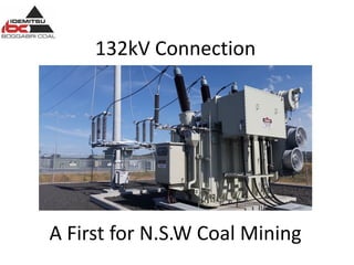 132kV Connection
A First for N.S.W Coal Mining
 