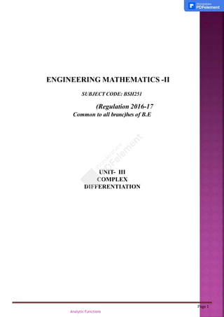 ENGINEERING MATHEMATICS -II
SUBJECT CODE: BSH251
(Regulation 2016-17
Common to all branc)hes of B.E
UNIT- III
COMPLEX
DIFFERENTIATION
Analytic Functions
Page 1
 