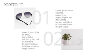 PORTFOLIO
01
02
Lorem ipsum dolor
sit amet,
consectetur
adipiscing elit, sed
do eiusmod
tempor incididunt
ut labore et dolore
magna aliqua.
Lorem ipsum dolor
sit amet,
consectetur
adipiscing elit, sed
do eiusmod
tempor incididunt
ut labore et dolore
magna aliqua.
 