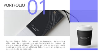 PORTFOLIO
L o r e m i p s u m d o l o r s i t a m e t , c o n s e c t e t u r a d i p i s c i n g
e l i t , s e d d o e i u s m o d t e m p o r i n c i d i d u n t u t l a b o r e e t
d o l o r e m a g n a a l i q u a . U t e n i m a d m i n i m v e n i a m , q u i s
n o s t r u d e x e r c i t a t i o n u l l a m c o l a b o r i s n i s i u t a l i q u i p e x
e a c o m m o d o c o n s e q u a t .
01
 