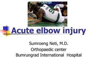 Acute elbow injury
Sumroeng Neti, M.D.
Orthopaedic center
Bumrungrad International Hospital
 