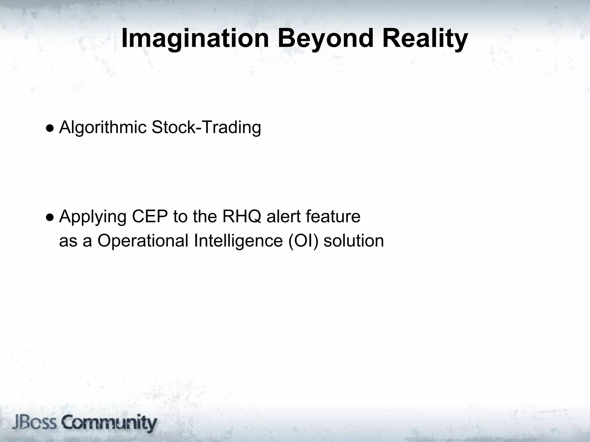 Imagination Beyond Reality


● Algorithmic Stock-Trading




● Applying CEP to the RHQ alert feature
  as a Operational Intelligence (OI) solution
 