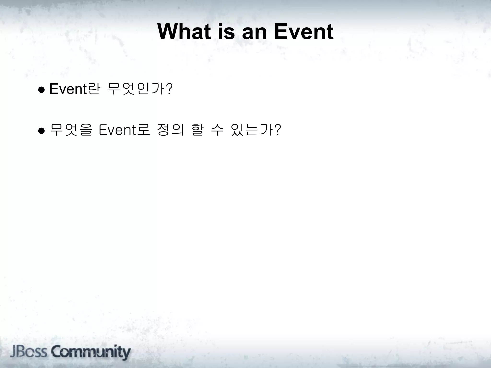 What is an Event

● Event란 무엇인가?

● 무엇을 Event로 정의 할 수 있는가?
 