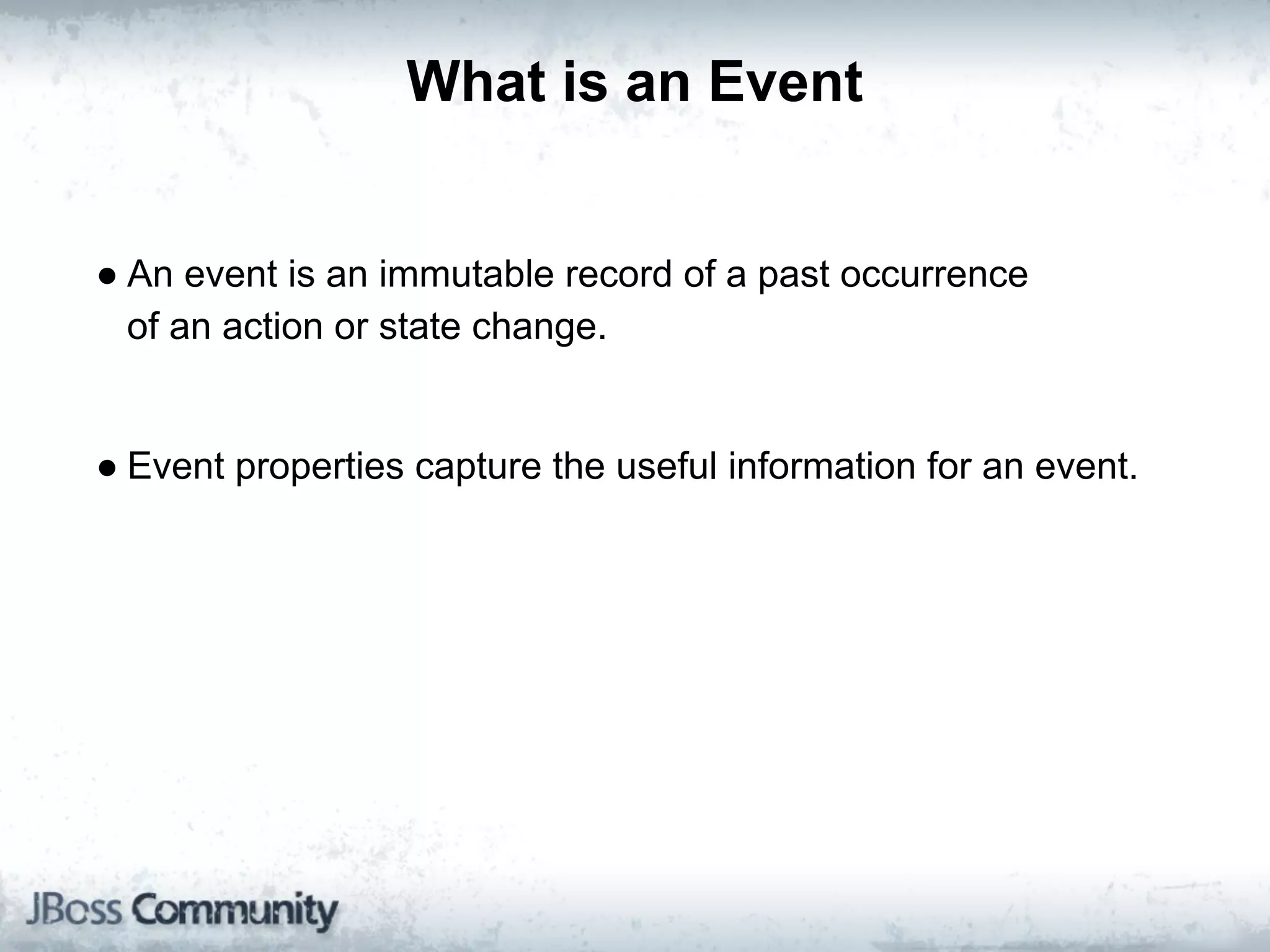 What is an Event


● An event is an immutable record of a past occurrence
  of an action or state change.


● Event properties capture the useful information for an event.
 