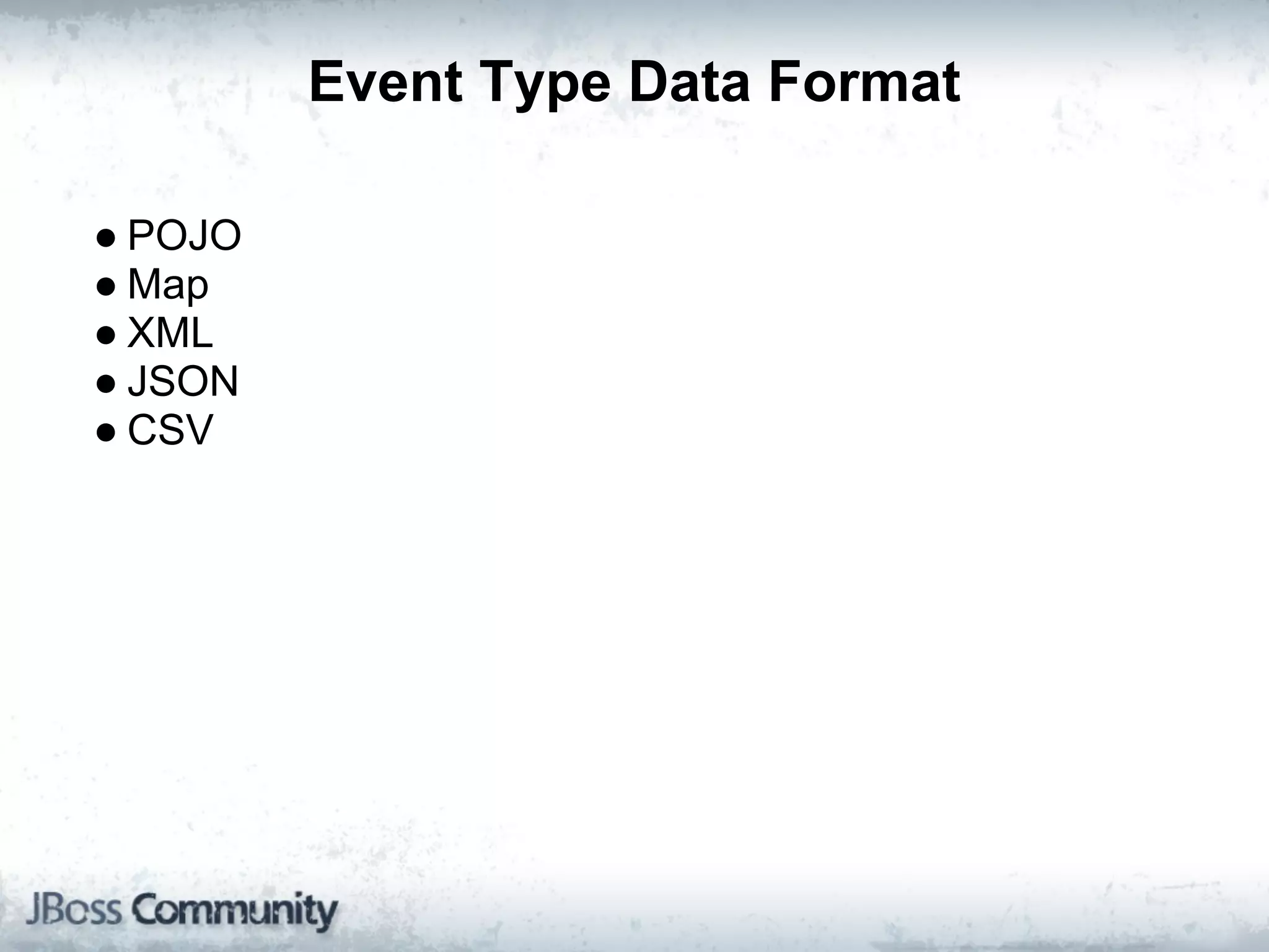 Event Type Data Format

● POJO
● Map
● XML
● JSON
● CSV
 
