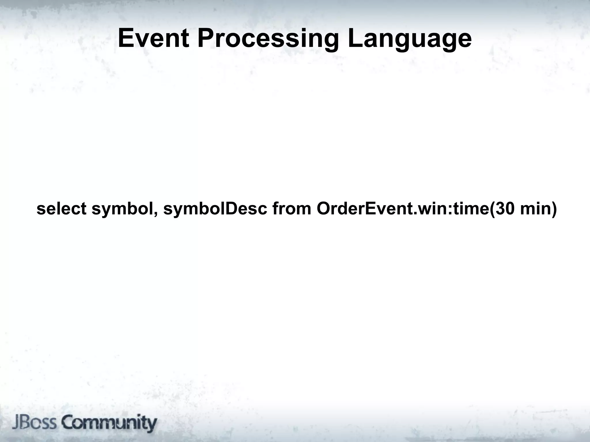 Event Processing Language




select symbol, symbolDesc from OrderEvent.win:time(30 min)
 