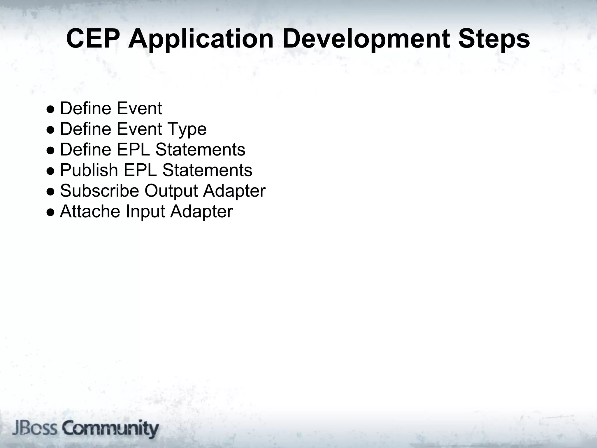 CEP Application Development Steps

● Define Event
● Define Event Type
● Define EPL Statements
● Publish EPL Statements
● Subscribe Output Adapter
● Attache Input Adapter
 