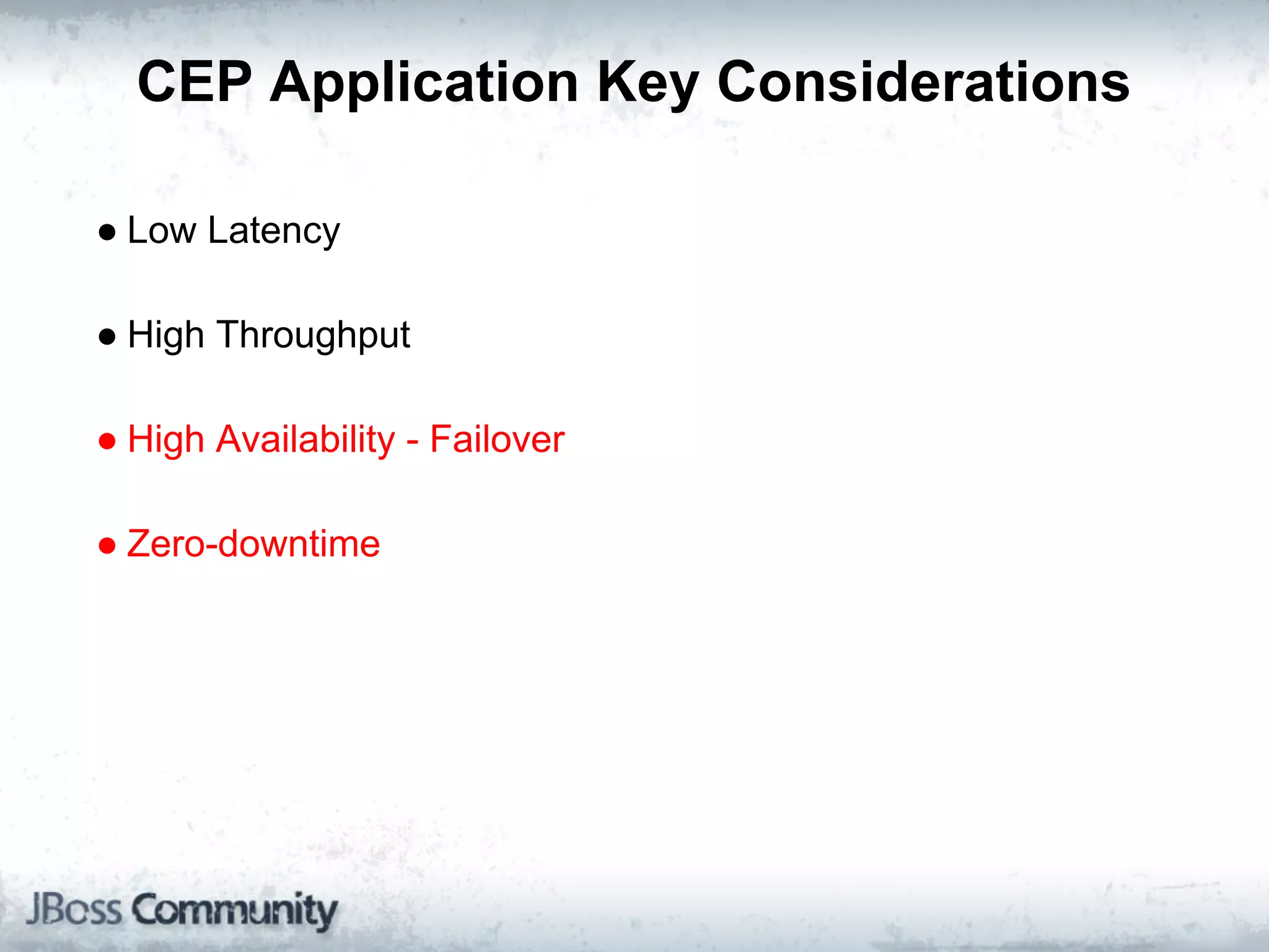 CEP Application Key Considerations

● Low Latency

● High Throughput

● High Availability - Failover

● Zero-downtime
 