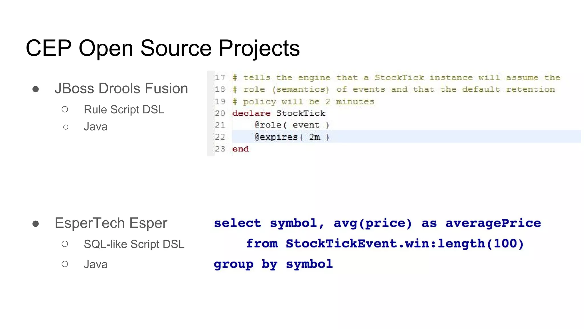 CEP Open Source Projects
● JBoss Drools Fusion
○ Rule Script DSL
○ Java
● EsperTech Esper
○ SQL-like Script DSL
○ Java
 