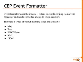 Monitoring (Event Tracer & Event Statistics) 
! Provides real-time statistical visual illustrations of 
request & response counts per time based on CEP 
server, execution plan, transport adaptor, event 
builder and formatter. 
 