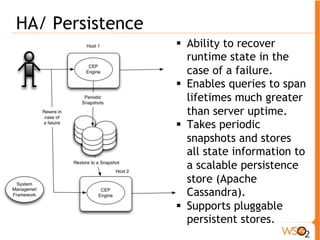 Scaling 
! Vertically scaling 
o Can be distributed as a pipeline 
! Horizontally scaling 
o Queries like windows, patterns, and Join have 
shared states, hence hard to distribute! 
o Use distributed cache (Hazelcast) to achieve this 
• shared memory and batch processing 
 