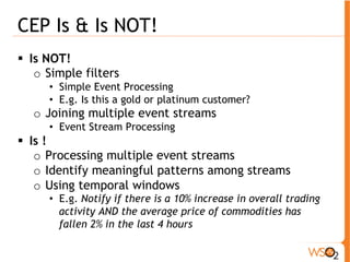 WSO2 CEP Server 
! Enterprise grade server for CEP runtimes 
! Supports several transports (network access) 
! Supports several data formats 
! Support for multiple CEP runtimes 
! Governance 
! Monitoring 
! Tools (WSO2 Dev Studio) 
 