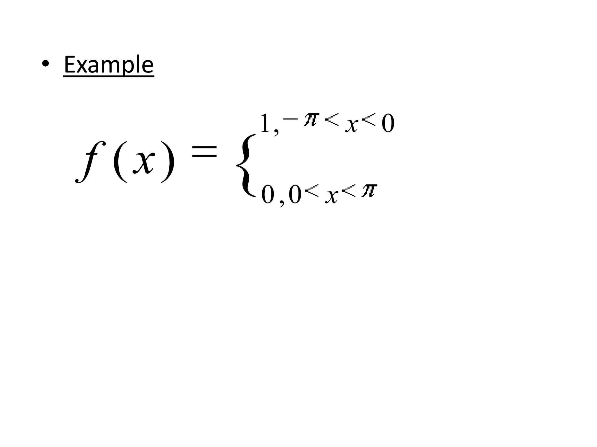 • Example
1, x 0
f ( x) { 0,0 x