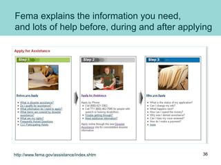 Fema explains the information you need,
and lots of help before, during and after applying
36http://www.fema.gov/assistance/index.shtm
 