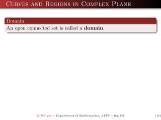Curves and Regions in Complex Plane

Domain
An open connected set is called a domain.




            N.B.V yas − Department of M athematics, AIT S − Rajkot   (11)
 