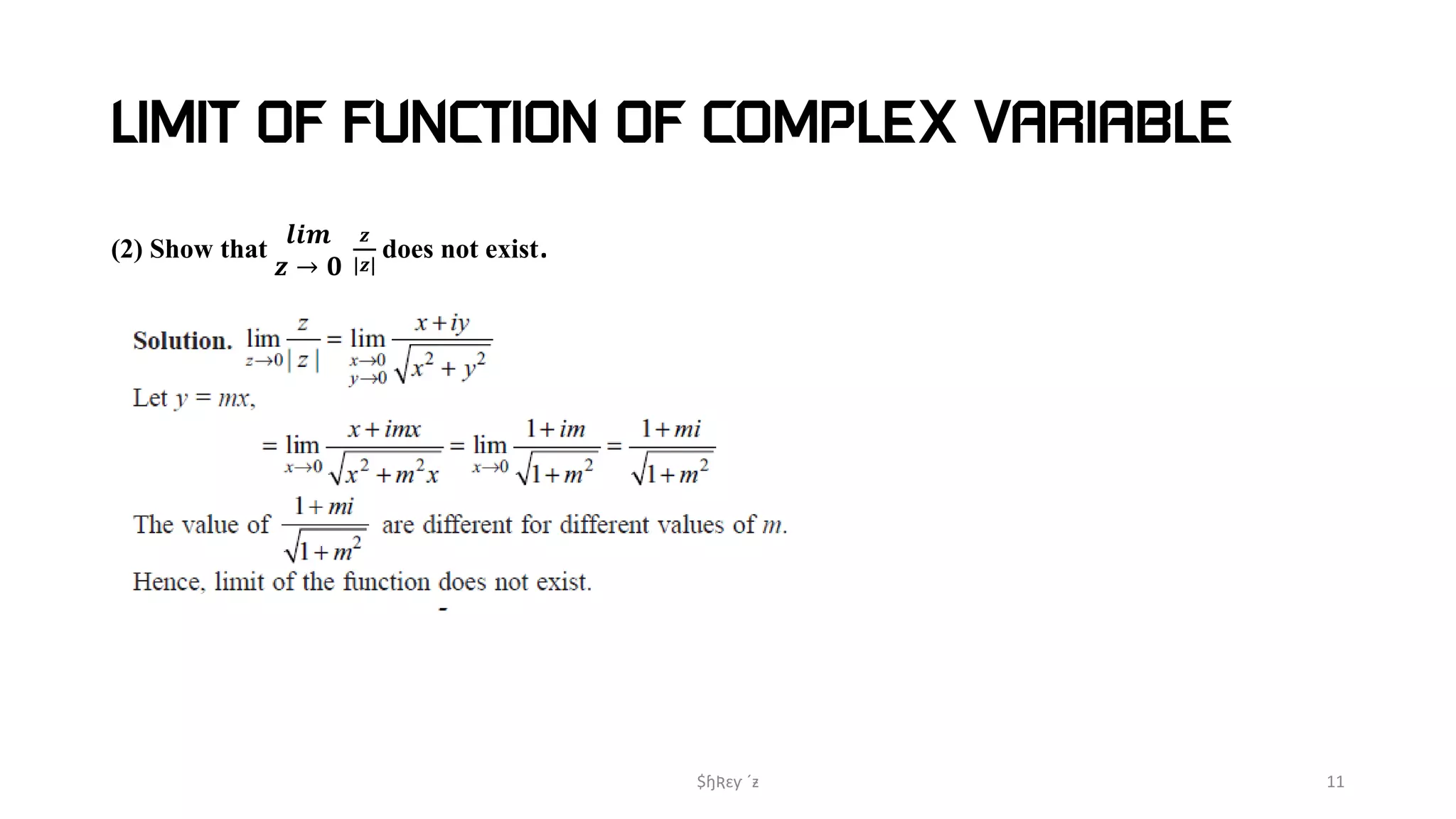 LIMIT OF FUNCTION OF COMPLEX VARIABLE
(2) Show that
𝒍𝒊𝒎
𝒛 → 𝟎
𝒛
|𝒛|
does not exist.
$ɧƦɛƴ ´ƶ 11
 