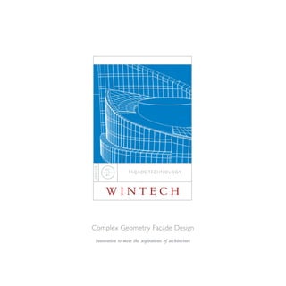 SE RV I C E




              FC
                     FA ÇA D E TE CH N OL OG Y
              01




              WINTECH


Complex Geometry Façade Design
    Innovation to meet the aspirations of architecture
 