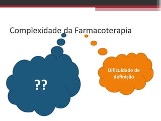 Complexidade da Farmacoterapia



                        Dificuldade de
                           definição

     ??
 