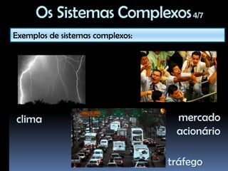 Os Sistemas Complexos 1/7Teoria da Complexidade =  Teoria dos Sistemas Complexos;O que é um sistema?Um conjunto de componentes que interagem entre si e que formam um todo integrado e coerente (http:/ / www. calresco.org / glossary.htm).Uma representação de um recorte da realidade, podendo ser analisado como uma totalidade organizada (GARCÍA, 2002) .