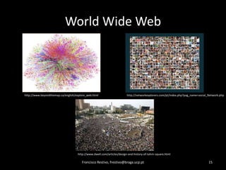 World Wide WebFrancisco Restivo, frestivo@braga.ucp.pt15http://www.beyondthemap.ca/english/explore_web.htmlhttp://networkexplorers.com/pt/index.php?pag_name=social_Network.phphttp://www.dwell.com/articles/design-and-history-of-tahrir-square.html