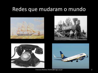 Redesquemudaram o mundoFrancisco Restivo, frestivo@braga.ucp.pt3