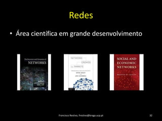 RedesÁreacientíficaemgrandedesenvolvimentoFrancisco Restivo, frestivo@braga.ucp.pt32
