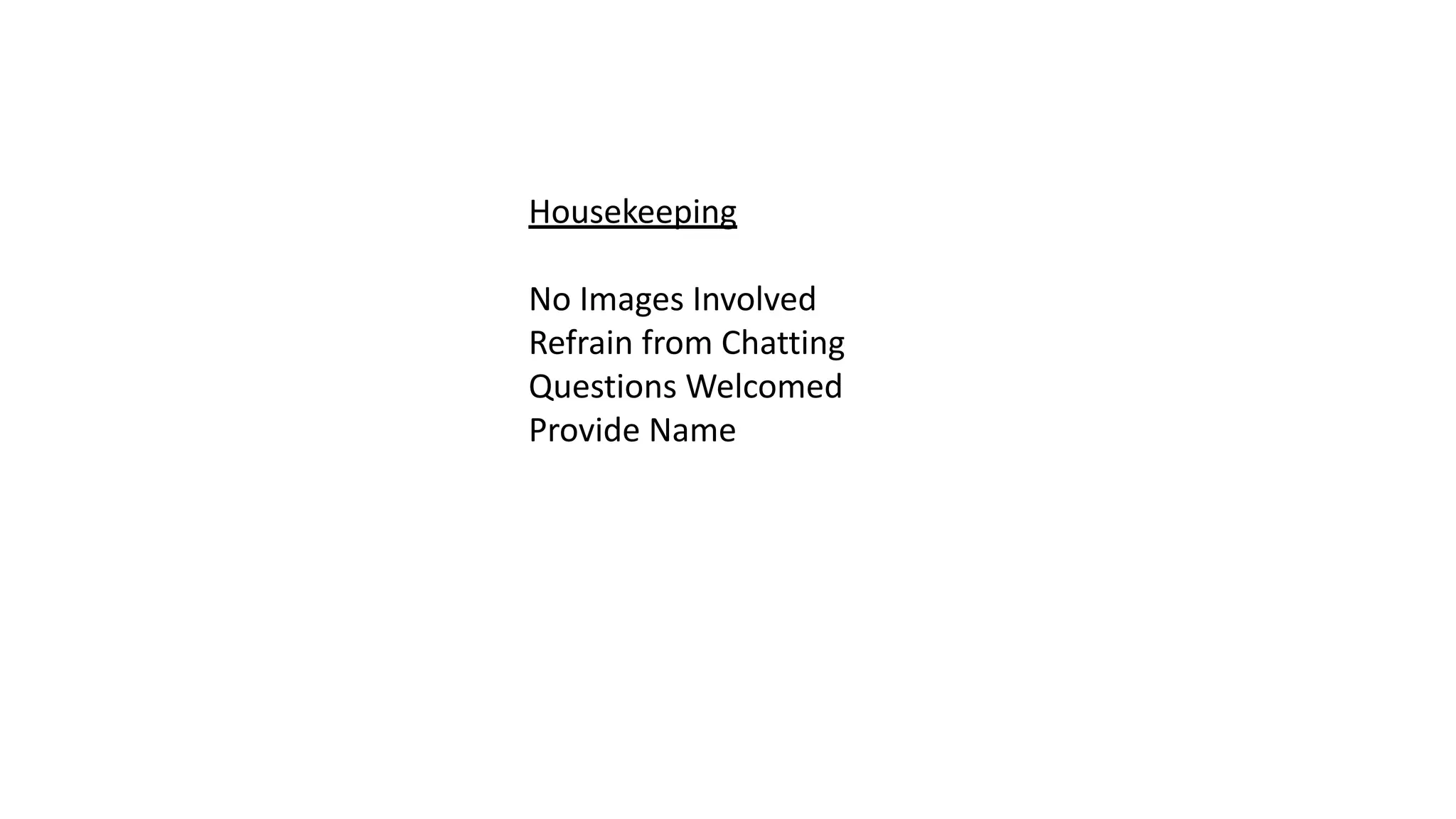Housekeeping
No Images Involved
Refrain from Chatting
Questions Welcomed
Provide Name
 