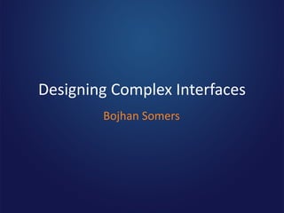 Designing Complex Interfaces
        Bojhan Somers
 